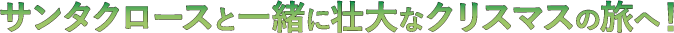 サンタクロースと一緒に壮大なクリスマスの旅へ！